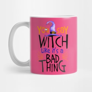 You Say Witch Like It's A Bad Thing Halloween Mug